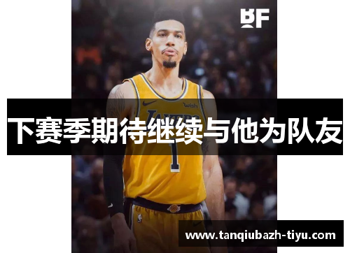 下赛季期待继续与他为队友