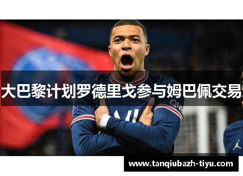 大巴黎计划罗德里戈参与姆巴佩交易