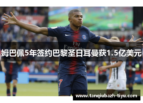 姆巴佩5年签约巴黎圣日耳曼获1.5亿美元