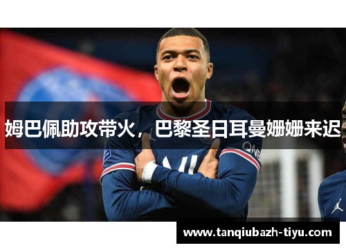 姆巴佩助攻带火，巴黎圣日耳曼姗姗来迟