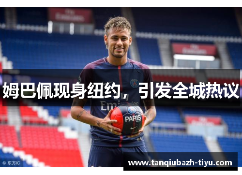 姆巴佩现身纽约，引发全城热议