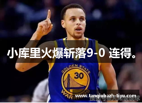 小库里火爆斩落9-0 连得。