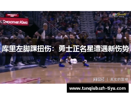库里左脚踝扭伤：勇士正名星遭遇新伤势