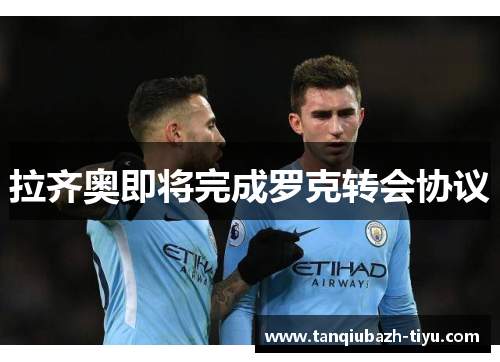 拉齐奥即将完成罗克转会协议